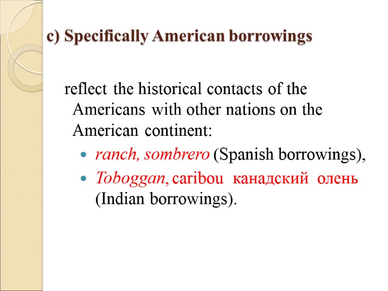 c) Specifically American borrowings  reflect the historical contacts of the Americans with other